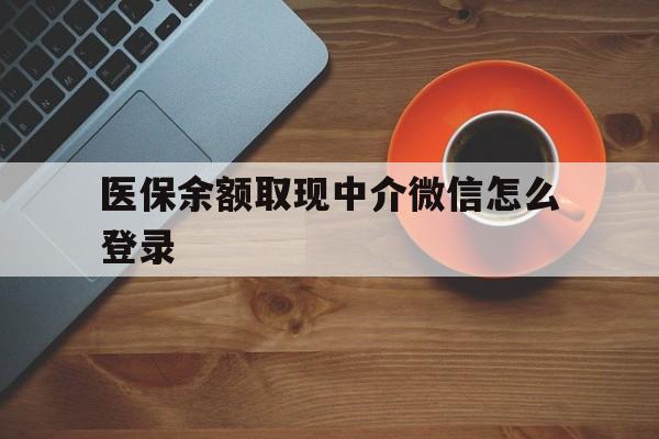 大理最新医保余额取现中介微信怎么登录方法分析(最方便真实的大理医保余额线上提取方法)