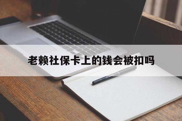 大理最新老赖社保卡上的钱会被扣吗方法分析(最方便真实的大理老赖的社保会不会被扣方法)