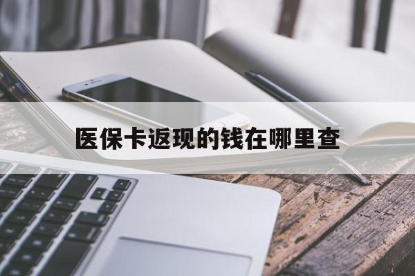 大理最新医保卡返现的钱在哪里查方法分析(最方便真实的大理医保卡返现的钱怎么查方法)